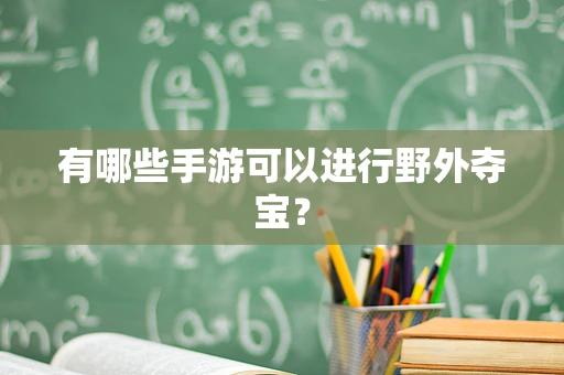 有哪些手游可以进行野外夺宝？