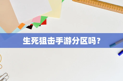 生死狙击手游分区吗？