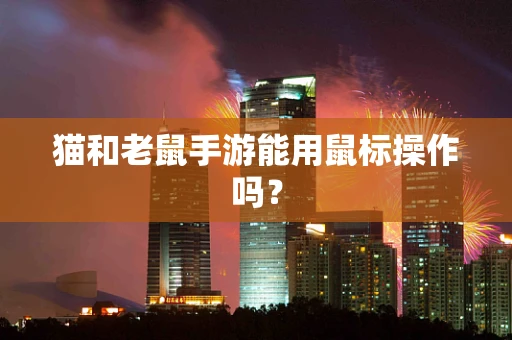猫和老鼠手游能用鼠标操作吗？