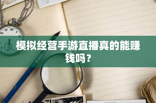模拟经营手游直播真的能赚钱吗？