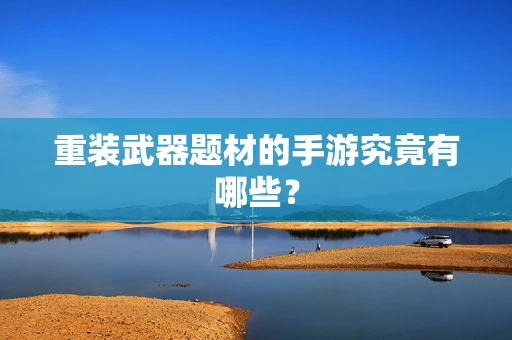 重装武器题材的手游究竟有哪些？