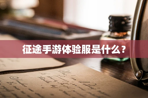 征途手游体验服是什么？