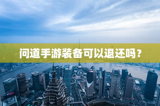 问道手游装备可以退还吗？