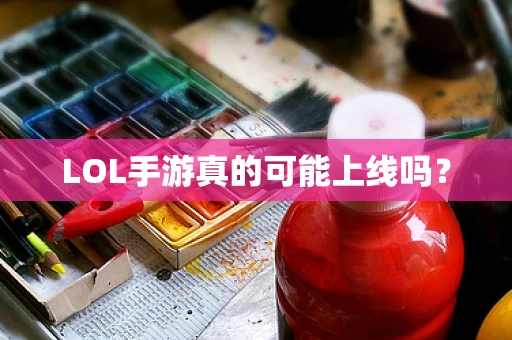 LOL手游真的可能上线吗？