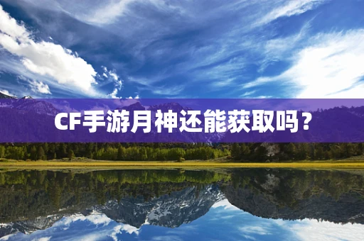 CF手游月神还能获取吗？
