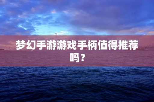 梦幻手游游戏手柄值得推荐吗？