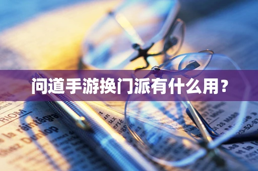 问道手游换门派有什么用？