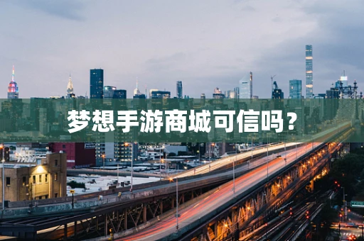 梦想手游商城可信吗？