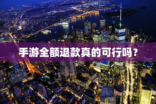 手游全额退款真的可行吗？