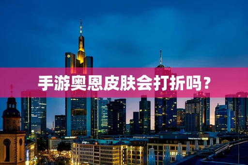 手游奥恩皮肤会打折吗？