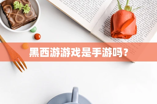 黑西游游戏是手游吗？