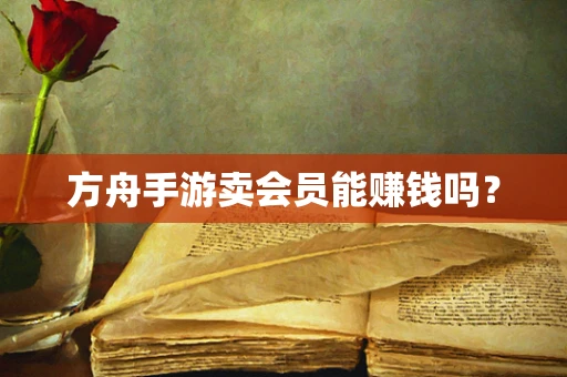 方舟手游卖会员能赚钱吗？