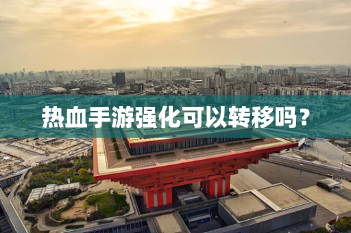 热血手游强化可以转移吗？
