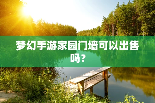 梦幻手游家园门墙可以出售吗？
