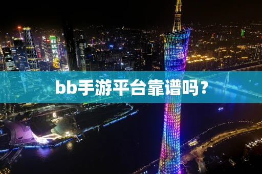 bb手游平台靠谱吗？