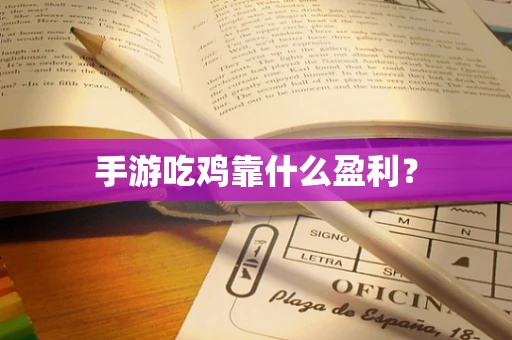 手游吃鸡靠什么盈利？