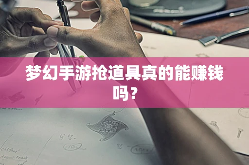 梦幻手游抢道具真的能赚钱吗？