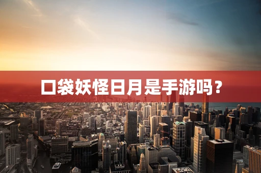 口袋妖怪日月是手游吗？