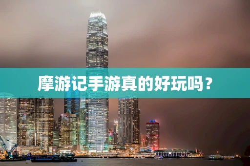 摩游记手游真的好玩吗？