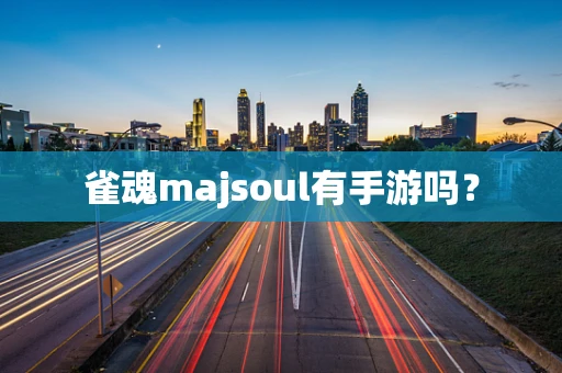 雀魂majsoul有手游吗？