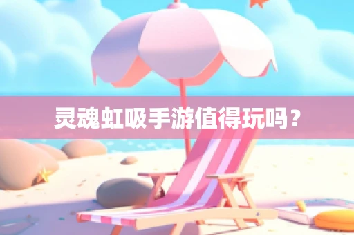 灵魂虹吸手游值得玩吗？