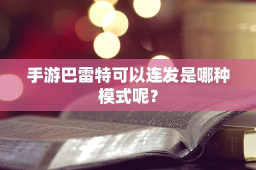 手游巴雷特可以连发是哪种模式呢？