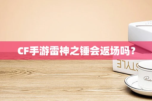 CF手游雷神之锤会返场吗？