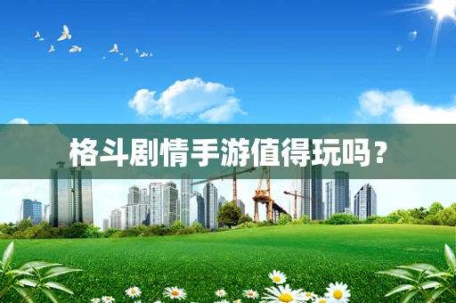 格斗剧情手游值得玩吗？
