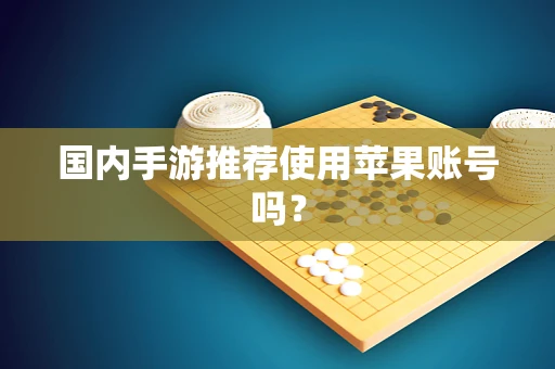 国内手游推荐使用苹果账号吗？