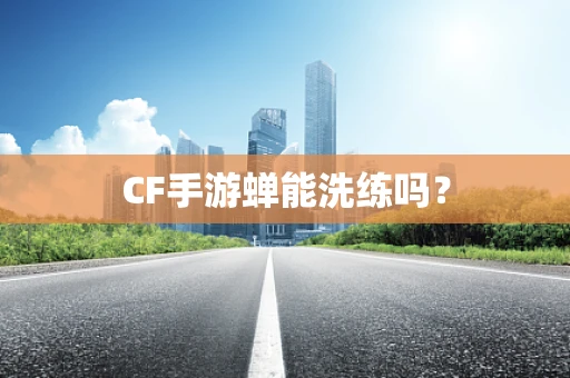 CF手游蝉能洗练吗？