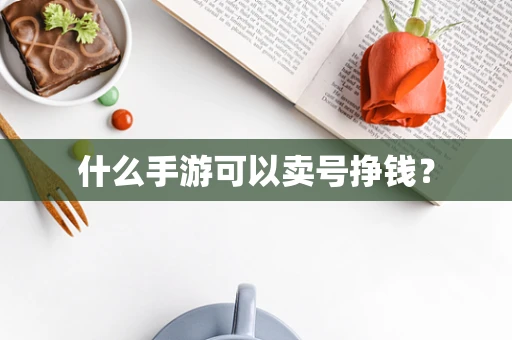 什么手游可以卖号挣钱？