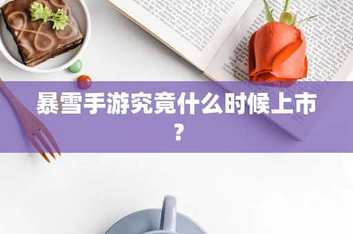 暴雪手游究竟什么时候上市？