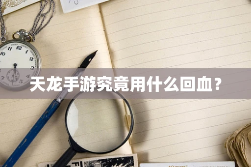 天龙手游究竟用什么回血？
