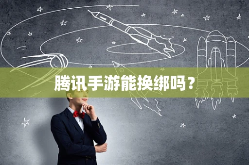 腾讯手游能换绑吗？