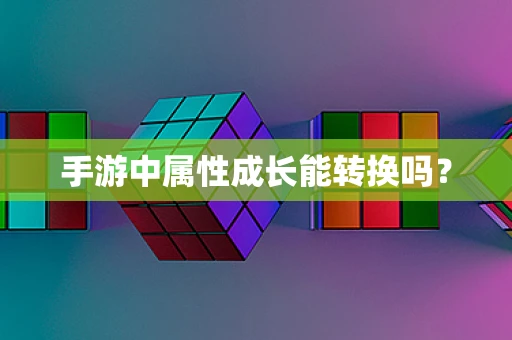 手游中属性成长能转换吗？