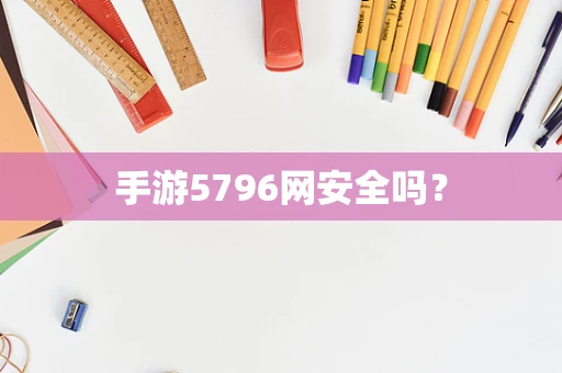 手游5796网安全吗？