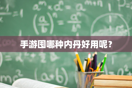 手游囤哪种内丹好用呢？