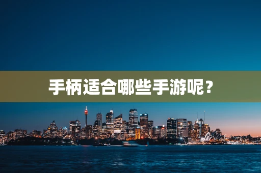手柄适合哪些手游呢？