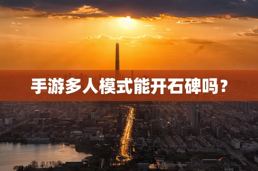 手游多人模式能开石碑吗？