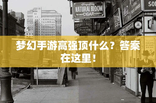 梦幻手游高强顶什么？答案在这里！