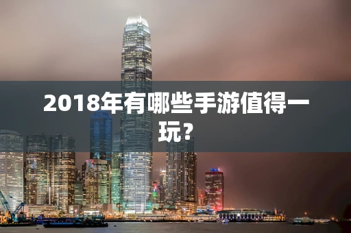 2018年有哪些手游值得一玩？