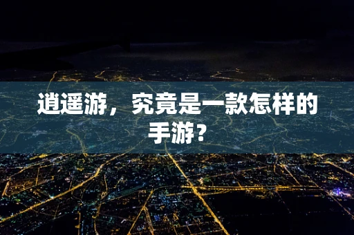 逍遥游，究竟是一款怎样的手游？