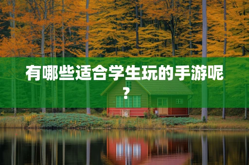 有哪些适合学生玩的手游呢？