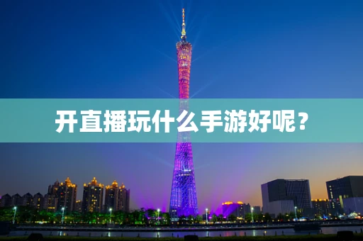 开直播玩什么手游好呢？