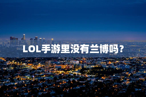 LOL手游里没有兰博吗？