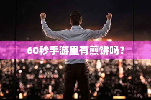 60秒手游里有煎饼吗？