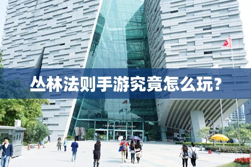 丛林法则手游究竟怎么玩？