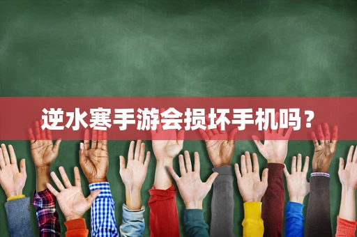逆水寒手游会损坏手机吗？