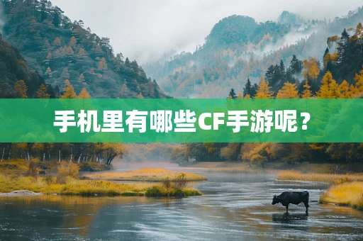 手机里有哪些CF手游呢？