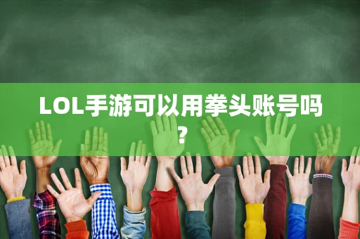 LOL手游可以用拳头账号吗？